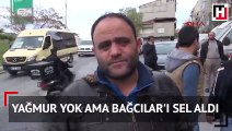 Yağmur yok ama Bağcılar'ı sel aldı