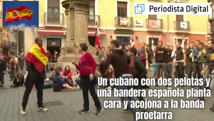 Un cubano con dos pelotas y una bandera española planta cara y acojona a toda la banda proetarra