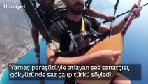 Yamaç paraşütüyle atlayan ses sanatçısı, gökyüzünde saz çalıp türkü söyledi
