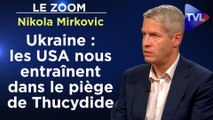 Zoom - Nikola Mirkovic : Ukraine : les Etats-Unis nous entraînent  dans le piège de Thucydide