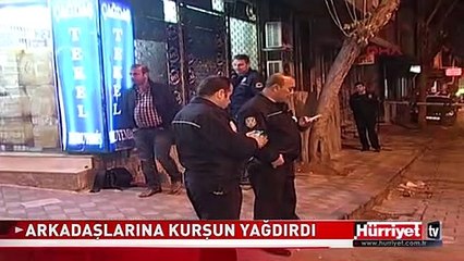 ARKADAŞLARINA KURŞUN YAĞDIRDI