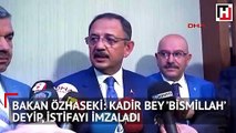 Bakan Özhaseki: Kadir Bey ’Bismillah’ deyip, istifayı imzaladı