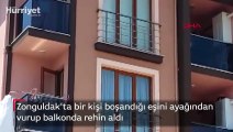 Zonguldak'ta bir kişi boşandığı eşini ayağından vurup balkonda rehin aldı