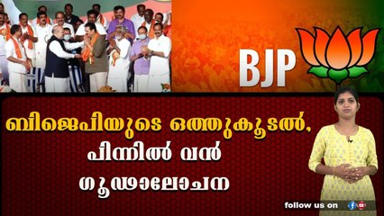 ബിജെപി ലക്ഷ്യം നിറവേറ്റാൻ പുതിയ കരുക്കളൊരുന്നു