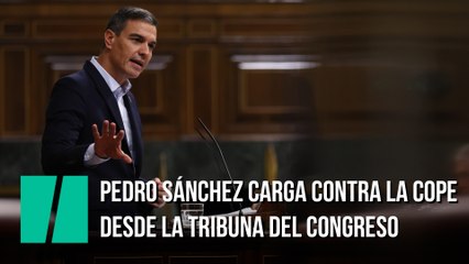 Pedro Sánchez carga contra la COPE desde la tribuna del Congreso