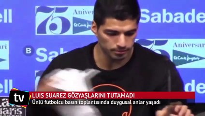 Luis Suarez basın toplantısında gözyaşlarını tutamadı
