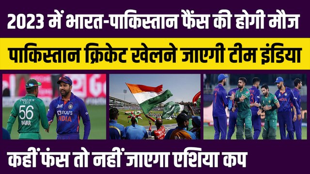 India vs Pakistan Fans की 2023 में होगी मौज, Pak Cricket खेलने जाएगी Team India, कहीं फंसेगा तो नहीं Asia Cup