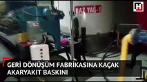 Geri dönüşüm fabrikasına kaçak akaryakıt baskını