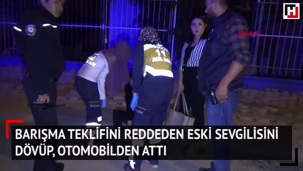 Barışma teklifini reddeden eski sevgilisini dövüp, otomobilden attı