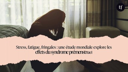Stress, fatigue, fringales : une étude mondiale explore les effets du syndrome prémenstruel