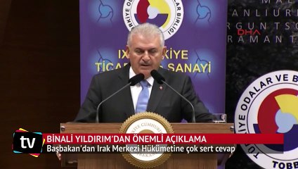 Başbakan Yıldırım'dan Irak Merkezi Hükümetine çok sert cevap