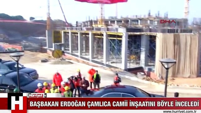 BAŞBAKAN ERDOĞAN ÇAMLICA CAMİİ İNŞAATINI BÖYLE İNCELEDİ