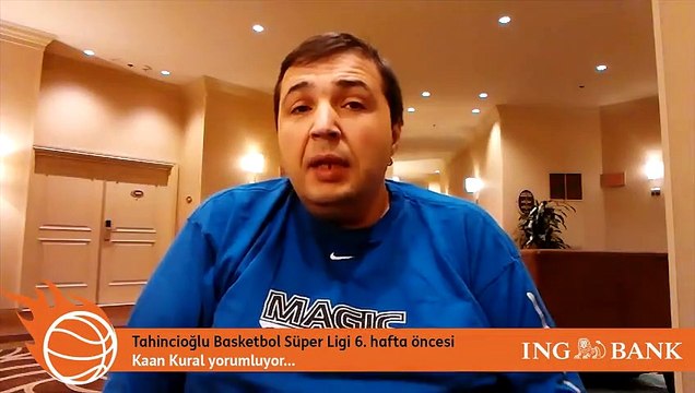 Kaan Kural yorumluyor... Tahincioğlu Basketbol Süper Ligi 6. hafta öncesi