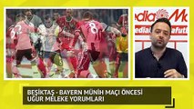 Beşiktaş-Bayern Münih Maçı Öncesi Uğur Meleke Yorumları