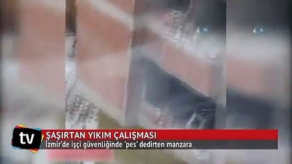 İzmir'de işçi güvenliğinde 'pes' dedirten manzara
