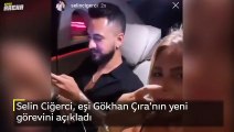 Selin Ciğerci, eşi Gökhan Çıra'nın yeni görevini açıkladı