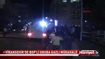 VİRANŞEHİR'DE BDP'Lİ GRUBA GAZLI MÜDAHALE
