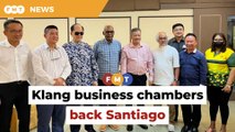 Klang business chambers want Santiago to stay and defend seat