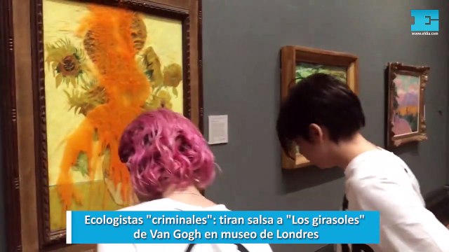 Ecologistas criminales : tiran salsa a Los girasoles de Van Gogh en museo de Londres