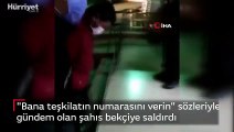 Bana teşkilatın numarasını verin sözleriyle  gündem olan şahıs bekçiye saldırdı