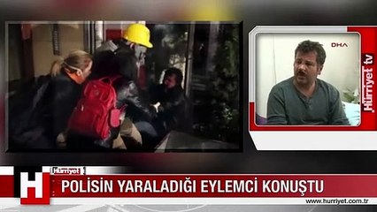 POLİSİN YARALADIĞI EYLEMCİ KONUŞTU