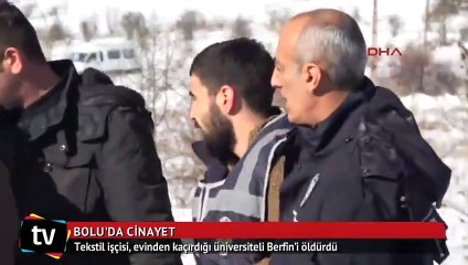 Tekstil işçisi, evinden kaçırdığı üniversiteli Berfin’i öldürdü