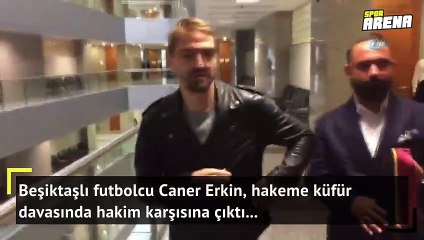 Caner Erkin hakim karşısına çıktı!