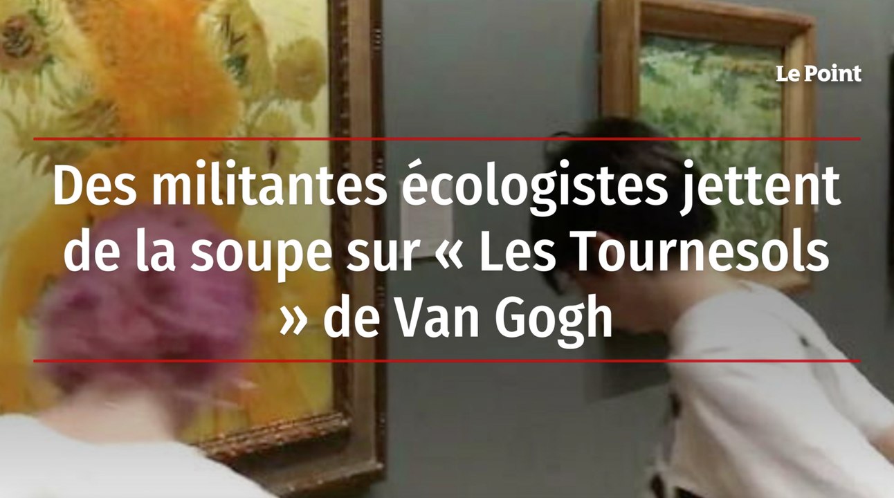 Van Gogh Tableau Connu Des militantes écologistes jettent de la soupe sur « Les Tournesols