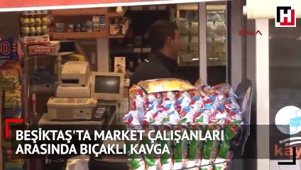 Beşiktaş'ta market çalışanları arasında bıçaklı kavga: 1 ölü