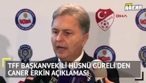 TFF Başkanvekili Hüsnü Güreli'den Caner Erkin açıklaması