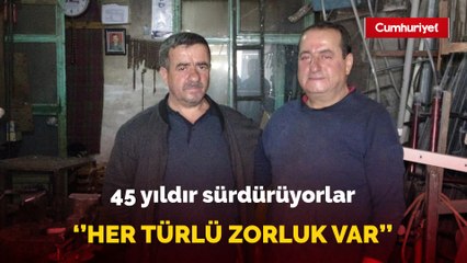 Babadan devraldıkları mesleği 45 yıldır sürdürüyorlar