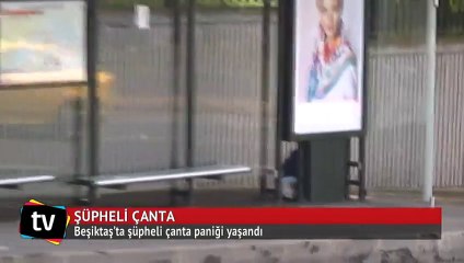 Beşiktaş’ta şüpheli çanta paniği