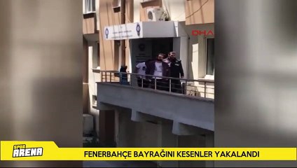 Fenerbahçe bayrağını kesenler yakalandı