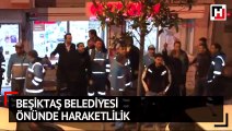 Beşiktaş Belediyesi önünde haraketlilik