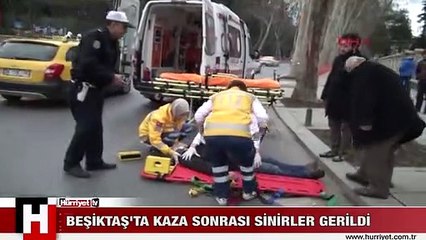 BEŞİKTAŞ'TA KAZA SONRASI SİNİRLER GERİLDİ
