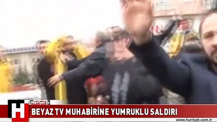 BEYAZ TV MUHABİRİNE YUMRUKLU SALDIRI