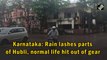 Karnataka: Rain lashes parts of Hubli, normal life hit out of gear