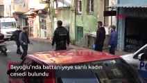 Beyoğlu'nda bir evde battaniyeye sarılmış kadın cesedi bulundu