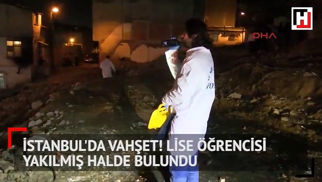 İstanbul'da vahşet! Lise öğrencisi yakılmış halde bulundu