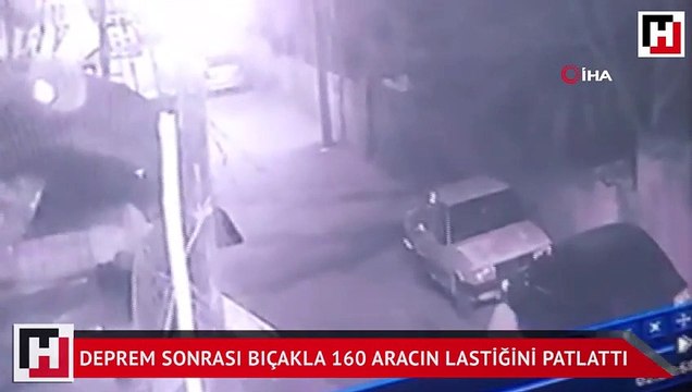 Deprem sonrası eline aldığı bıçakla 160 aracın lastiğini patlattı