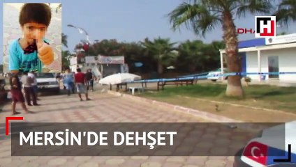 Mersin'de dehşet! 5 yaşındaki çocuk bıçaklanarak öldürüldü