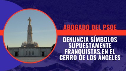 El abogado que ha denunciado los símbolos supuestamente franquistas en el Cerro de los Ángeles es militante del PSOE