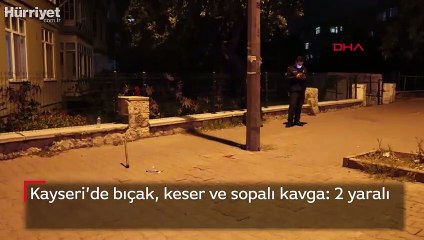 Kayseri’de bıçak, keser ve sopalı kavga