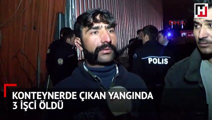 Beylikdüzü'nde konteynırda yangın: 3 işçi hayatını kaybetti