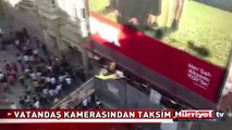 GRUPLARIN TAKSİM'E GELİŞİ BALKONDAN BÖYLE KAYDEDİLDİ