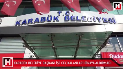 Karabük Belediye Başkanı işe geç kalanları binaya aldırmadı