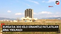 Bursa'da 300 kilo dinamitle 13 katlı bina ilk patlamada yıkılamadı