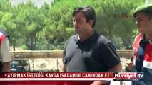 AYIRMAK İSTEDİĞİ KAVGA İŞADAMINI CANINDAN ETTİ