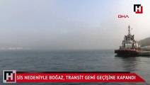 İstanbul Boğazı sis nedeniyle transit gemi geçişine kapatıldı