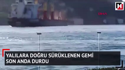Yalılara doğru sürüklenen gemi son anda durdu